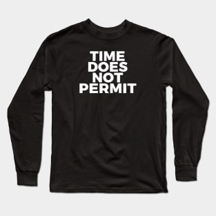 Time Does Not Permit Long Sleeve T-Shirt